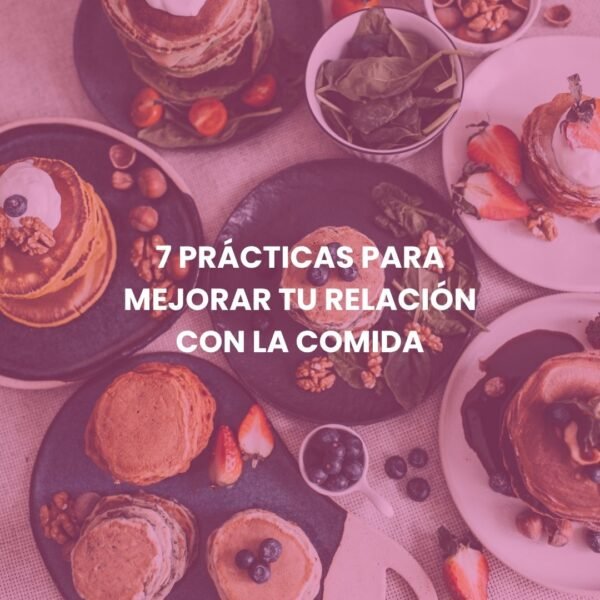 7 prácticas para mejorar tu relación con la comida