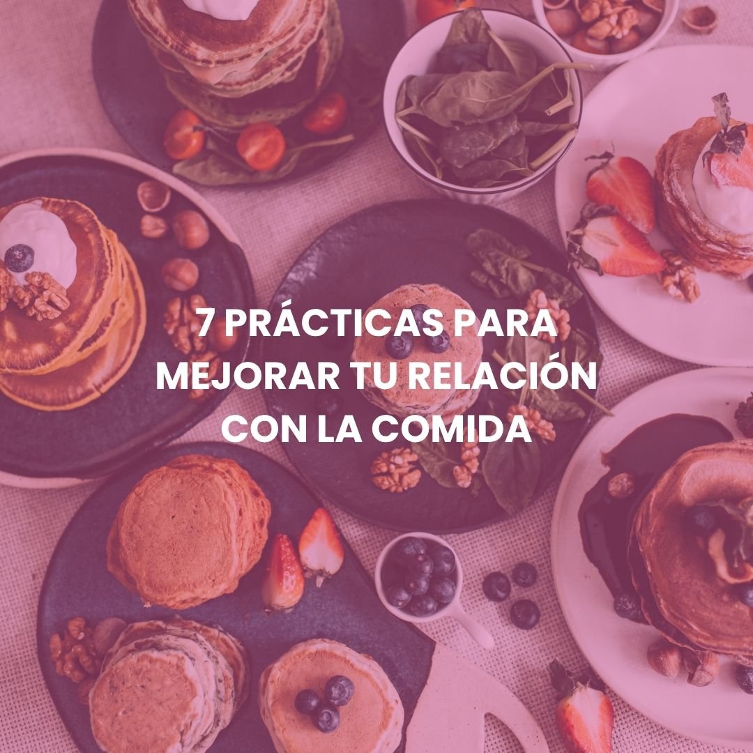 7 prácticas para mejorar tu relación con la comida